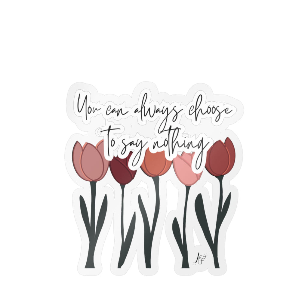 You Can Always Choose to Say Nothing Sticker (Tulips)