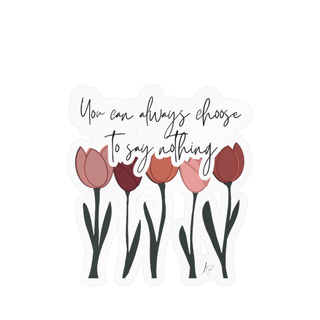 You Can Always Choose to Say Nothing Sticker (Tulips)